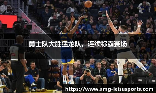 勇士队大胜猛龙队,连续称霸赛场