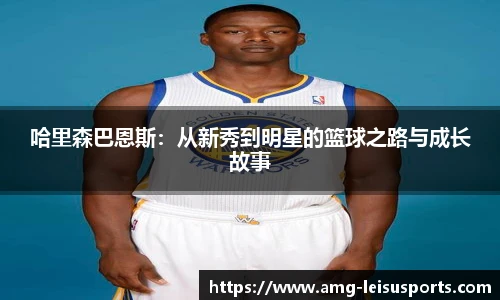 哈里森巴恩斯:从新秀到明星的篮球之路与成长故事