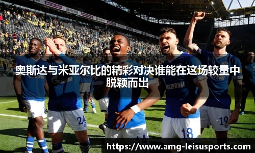 奥斯达与米亚尔比的精彩对决谁能在这场较量中脱颖而出