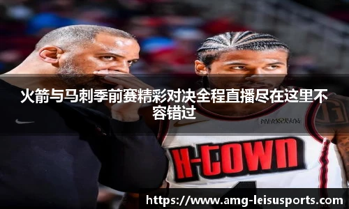 火箭与马刺季前赛精彩对决全程直播尽在这里不容错过